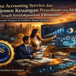 JASA ACCOUNTING SERVICE DAN MANAJEMEN KEUANGAN PERUSAHAAN YANG EFEKTIF DI TENGAH KETIDAKPASTIAN EKONOMI CORPORATE FINANCE & PROBLEM-BASED STRATEGY BY PT JASA KONSULTAN KEUANGAN