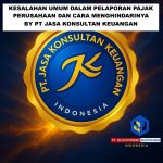KESALAHAN UMUM DALAM PELAPORAN PAJAK PERUSAHAAN DAN CARA MENGHINDARINYA BY PT JASA KONSULTAN KEUANGAN