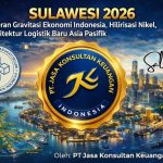 SULAWESI 2026: PERGESERAN GRAVITASI EKONOMI INDONESIA, HILIRISASI NIKEL, DAN ARSITEKTUR LOGISTIK BARU ASIA PASIFIK OLEH: PT JASA KONSULTAN KEUANGAN